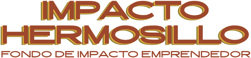 Impacto Hermosillo · Fondo de Impacto Emprendedor